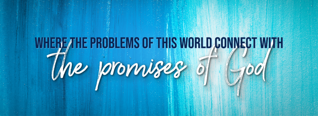 Where the problems of this world connect with the promises of God - Banner